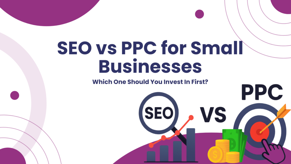 SEO vs PPC for Small Businesses: Which One Should You Invest In First?